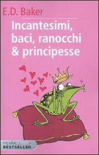 Incantesimi, baci, ranocchi & principesse - E. D. Baker - Libro Piemme 2010, Piemme junior bestseller | Libraccio.it