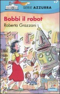Bobbi il robot - Roberta Grazzani - Libro Piemme 2012, Il battello a vapore. Serie azzurra | Libraccio.it