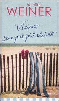 Vicino, sempre più vicino - Jennifer Weiner - Libro Piemme 2011 | Libraccio.it