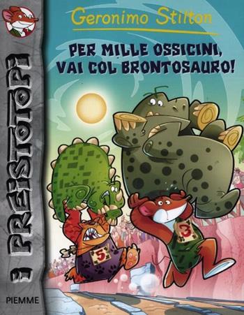 Per mille ossicini, via col brontosauro! - Geronimo Stilton - Libro Piemme 2012, I Preistotopi | Libraccio.it