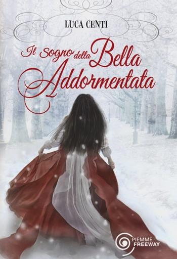 Il sogno della Bella Addormentata - Luca Centi - Libro Piemme 2013, Freeway | Libraccio.it