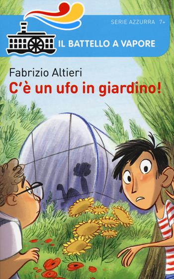 C'è un ufo in giardino! - Fabrizio Altieri - Libro Piemme 2014, Il battello a vapore. Serie azzurra | Libraccio.it