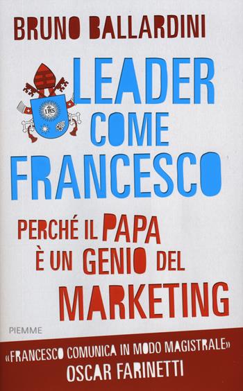 Leader come Francesco. Perché il papa è un genio del marketing - Bruno Ballardini - Libro Piemme 2014 | Libraccio.it