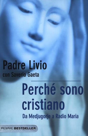 Perché sono cristiano. Da Medjugorie a Radio Maria - Livio Fanzaga, Saverio Gaeta - Libro Piemme 2012, Bestseller | Libraccio.it