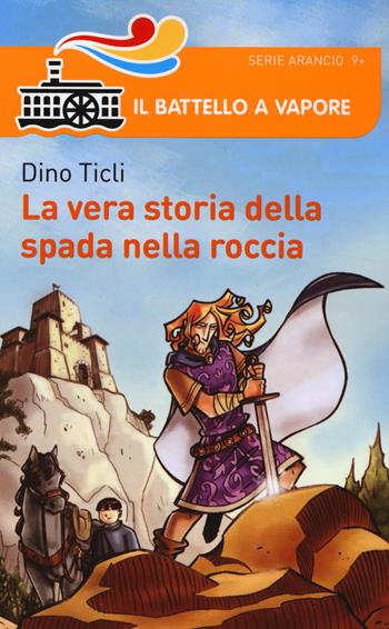 La vera storia della Spada nella Roccia - Dino Ticli - Libro Piemme 2014, Il battello a vapore. Serie arancio | Libraccio.it