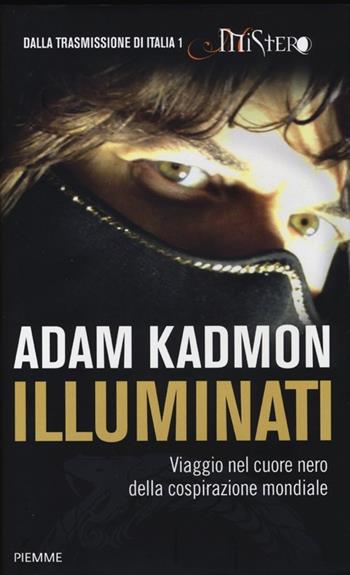 Illuminati. Viaggio nel cuore nero della cospirazione mondiale - Adam Kadmon - Libro Piemme 2013 | Libraccio.it