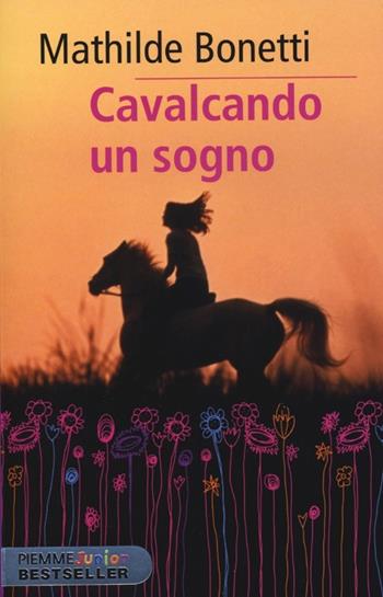 Cavalcando un sogno - Mathilde Bonetti - Libro Piemme 2013, Piemme junior bestseller | Libraccio.it