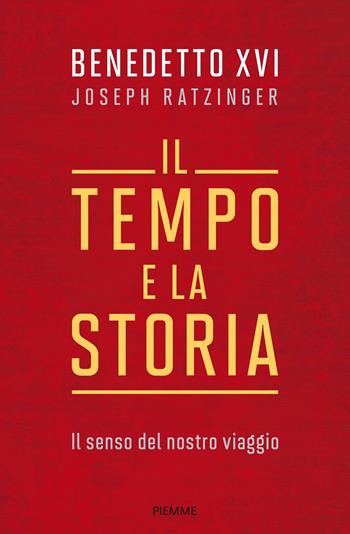 Il tempo e la storia. Il senso del nostro viaggio - Benedetto XVI (Joseph Ratzinger) - Libro Piemme 2017 | Libraccio.it