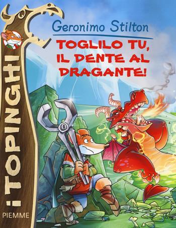 Toglilo tu, il dente al dragante! Ediz. illustrata - Geronimo Stilton - Libro Piemme 2014, I Topinghi | Libraccio.it
