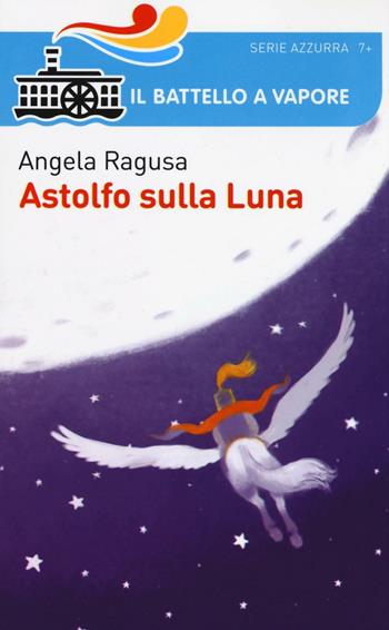 Astolfo sulla luna - Angela Ragusa - Libro Piemme 2016, Il battello a vapore. Serie azzurra | Libraccio.it