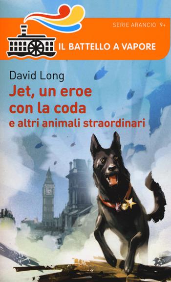 Jet, un eroe con la coda e altri animali straordinari - David Long - Libro Piemme 2017, Il battello a vapore. Serie arancio | Libraccio.it
