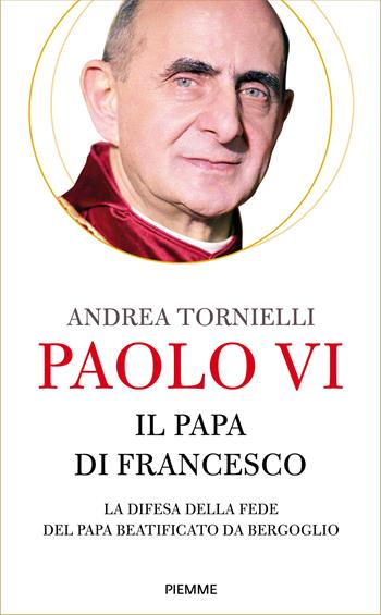 Paolo VI. Il papa di Francesco. La difesa della fede del papa beatificato da Bergoglio - Andrea Tornielli - Libro Piemme 2014 | Libraccio.it