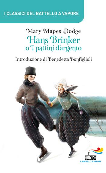 Hans Brinker o I pattini d'argento - Mary Mapes Dodge - Libro Piemme 2017, I classici del Battello a vapore | Libraccio.it