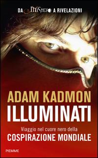 Illuminati. Viaggio nel cuore nero della cospirazione mondiale - Adam Kadmon - Libro Piemme 2014 | Libraccio.it