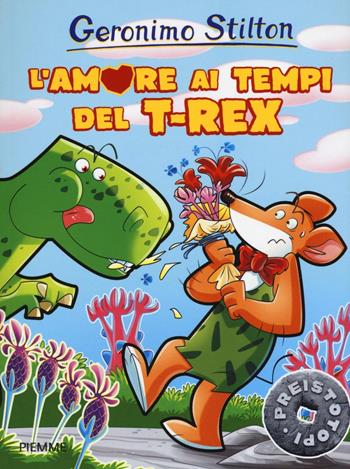 L'amore ai tempi del T-Rex. Preistotopi. Ediz. illustrata - Geronimo Stilton - Libro Piemme 2016, I Preistotopi | Libraccio.it