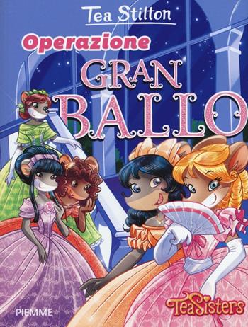 Operazione Gran Ballo. Ediz. illustrata - Tea Stilton - Libro Piemme 2016, Tea Sisters | Libraccio.it
