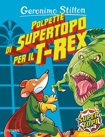 Polpette di supertopo per il T-Rex. Ediz. illustrata - Geronimo Stilton - Libro Piemme 2016, Supertopi | Libraccio.it