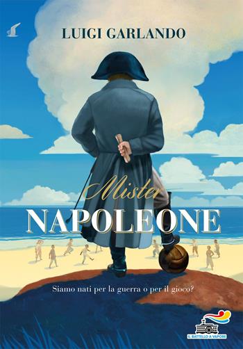 Mister Napoleone - Luigi Garlando - Libro Piemme 2017, Il battello a vapore | Libraccio.it