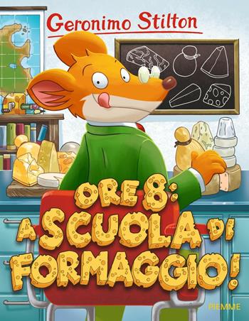 Ore 8: a scuola di formaggio! - Geronimo Stilton - Libro Piemme 2016, Storie da ridere | Libraccio.it
