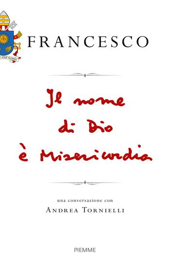Il nome di Dio è misericordia. Una conversazione con Andrea Tornielli - Francesco (Jorge Mario Bergoglio), Andrea Tornielli - Libro Piemme 2016 | Libraccio.it