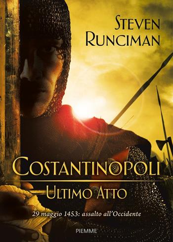 Costantinopoli, ultimo atto. 29 maggio 1453: assalto all'Occidente - Steven Runciman - Libro Piemme 2016 | Libraccio.it