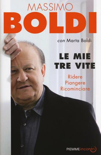 Le mie tre vite. Ridere, piangere, ricominciare - Massimo Boldi, Marta Boldi - Libro Piemme 2016, Incontri | Libraccio.it