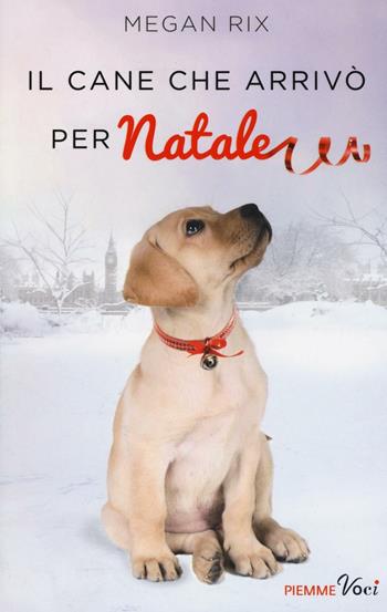 Il cane che arrivò per Natale - Megan Rix - Libro Piemme 2016, Piemme voci | Libraccio.it