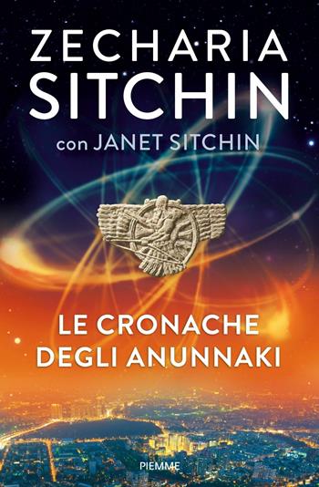 Le cronache degli Anunnaki - Zecharia Sitchin, Janet Sitchin - Libro Piemme 2017 | Libraccio.it