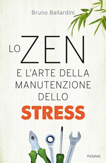 Lo zen e l'arte della manutenzione dello stress - Bruno Ballardini - Libro Piemme 2017 | Libraccio.it