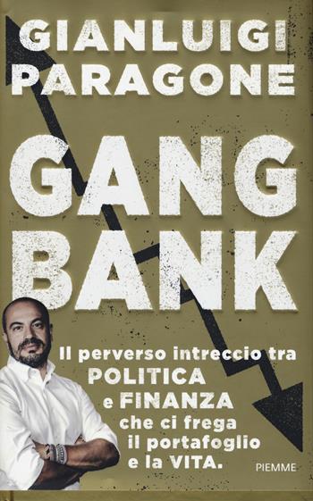 GangBank. Il perverso intreccio tra politica e finanza che ci frega il portafoglio e la vita - Gianluigi Paragone - Libro Piemme 2017 | Libraccio.it