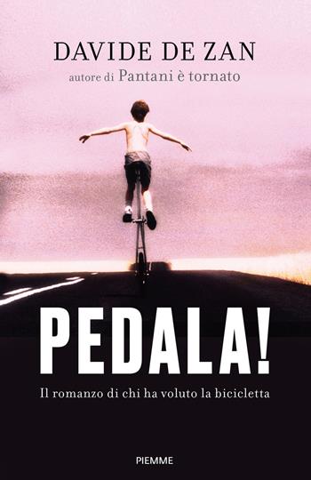 Pedala! Il romanzo di chi ha voluto la bicicletta - Davide De Zan - Libro Piemme 2017 | Libraccio.it