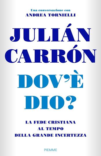 Dov'è Dio? La fede cristiana al tempo della grande incertezza - Julián Carrón, Andrea Tornielli - Libro Piemme 2017 | Libraccio.it