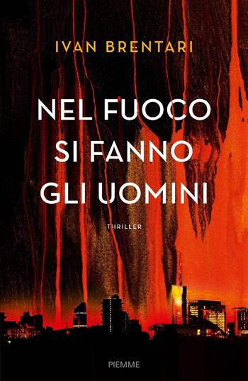 Nel fuoco si fanno gli uomini - Ivan Brentari - Libro Piemme 2018 | Libraccio.it