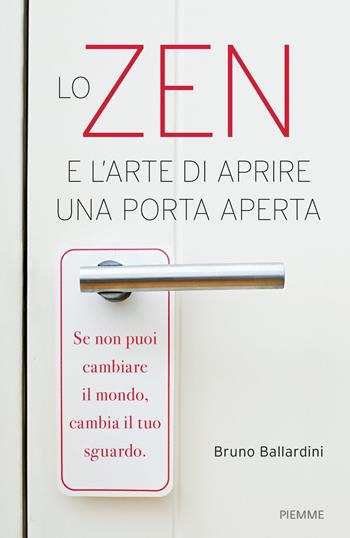 Lo zen e l'arte di aprire una porta aperta - Bruno Ballardini - Libro Piemme 2018 | Libraccio.it