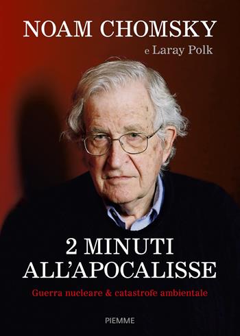 2 minuti all'Apocalisse. Guerra nucleare & catastrofe ambientale - Noam Chomsky, Laray Polk - Libro Piemme 2018 | Libraccio.it