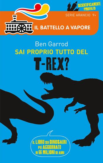Sai proprio tutto del T-Rex? - Ben Garrod - Libro Piemme 2018, Il battello a vapore. Serie arancio | Libraccio.it