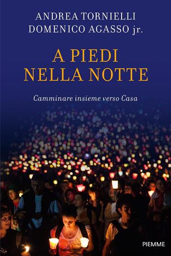 A piedi nella notte. Camminare insieme verso casa - Andrea Tornielli, Domenico jr. Agasso - Libro Piemme 2018 | Libraccio.it