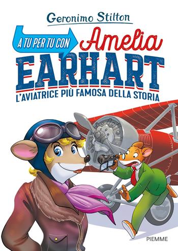 A tu per tu con Amelia Earhart. L'aviatrice più famosa della storia - Geronimo Stilton - Libro Piemme 2019 | Libraccio.it