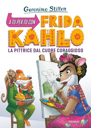 A tu per tu con Frida Kahlo. La pittrice dal cuore coraggioso - Geronimo Stilton - Libro Piemme 2019 | Libraccio.it