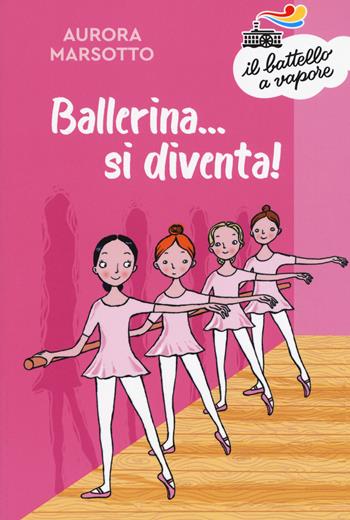Ballerina... si diventa! Nuova ediz. - Aurora Marsotto - Libro Piemme 2019, Il battello a vapore. Serie arancio | Libraccio.it