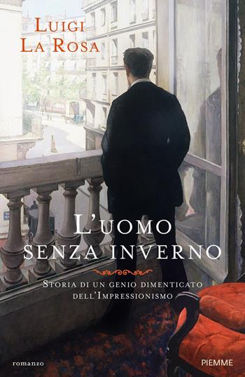 L'uomo senza inverno. Storia di un genio dimenticato dell'Impressionismo - Luigi La Rosa - Libro Piemme 2020 | Libraccio.it