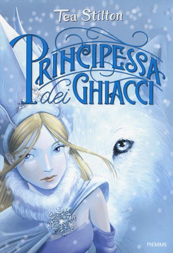 Principessa dei ghiacci. Principesse del regno della fantasia. Nuova ediz.. Vol. 1 - Tea Stilton - Libro Piemme 2019 | Libraccio.it
