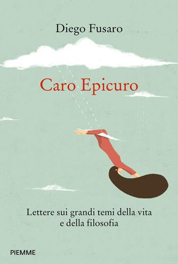 Caro Epicuro. Lettere sui grandi temi della vita e della filosofia - Diego Fusaro - Libro Piemme 2020 | Libraccio.it