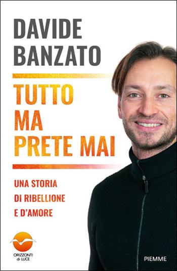 Tutto ma prete mai. Una storia di ribellione e d'amore - Davide Banzato - Libro Piemme 2021 | Libraccio.it
