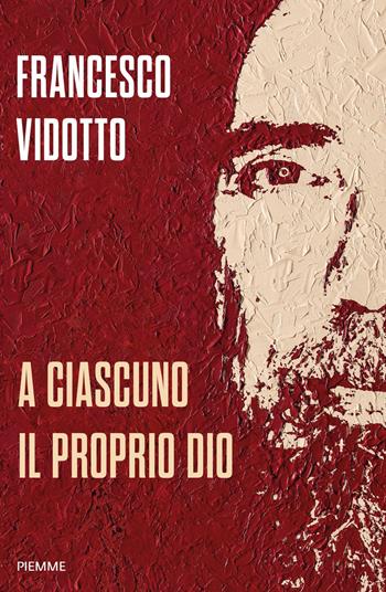 A ciascuno il proprio Dio - Francesco Vidotto - Libro Piemme 2023, Saggi PM | Libraccio.it