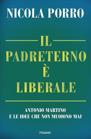 Il padreterno è liberale. Antonio Martino e le idee che non muoiono mai - Nicola Porro - Libro Piemme 2022, Saggi PM | Libraccio.it
