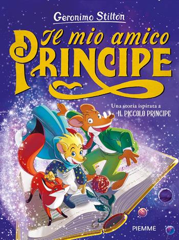 Il mio amico principe. Una storia ispirata al Piccolo Principe - Geronimo Stilton - Libro Piemme 2023, One shot | Libraccio.it