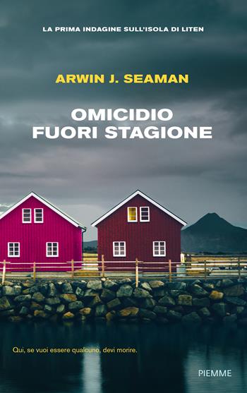 Omicidio fuori stagione. La prima indagine sull'isola di Liten - Arwin J. Seaman - Libro Piemme 2023, Thriller | Libraccio.it