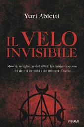 Il velo invisibile. Mostri, streghe, serial killer: la trama nascosta dei delitti irrisolti e dei misteri d'Italia
