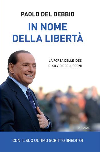 In nome della libertà. La forza delle idee di Silvio Berlusconi - Paolo Del Debbio - Libro Piemme 2024, Saggi PM | Libraccio.it